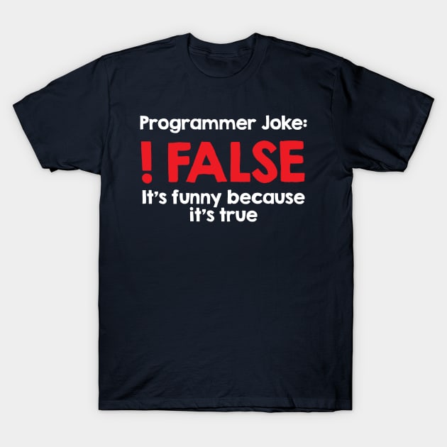 Programmer Joke - !False, because it's true T-Shirt by mymainmandeebo